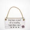 Dog Hair is part of a Healthy High Fibre Diet Wall Plaque DBP01