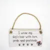 I Wear My Dog's Hair Wall Plaque DBP08